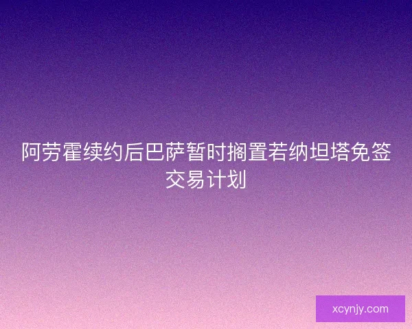 阿劳霍续约后巴萨暂时搁置若纳坦塔免签交易计划