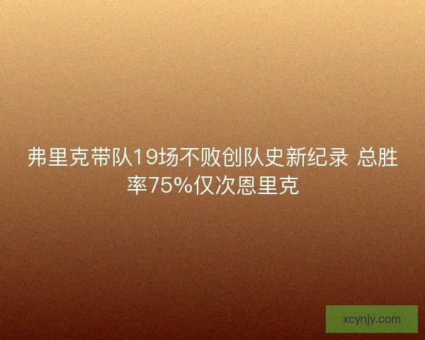 弗里克带队19场不败创队史新纪录 总胜率75%仅次恩里克